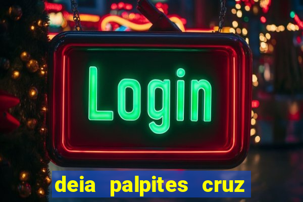 deia palpites cruz do dia